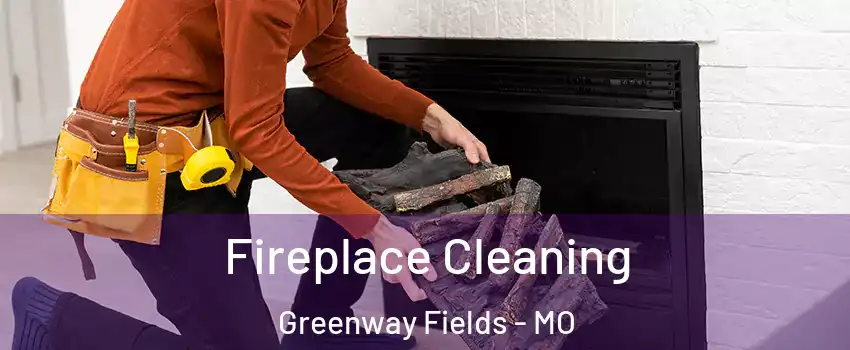 Fireplace Cleaning Greenway Fields - MO