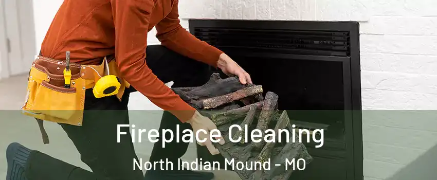 Fireplace Cleaning North Indian Mound - MO