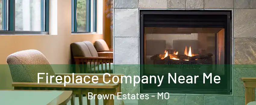 Fireplace Company Near Me Brown Estates - MO