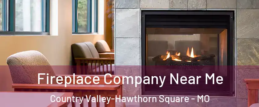 Fireplace Company Near Me Country Valley-Hawthorn Square - MO