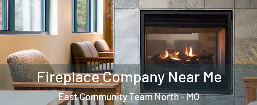 Fireplace Company Near Me East Community Team North - MO