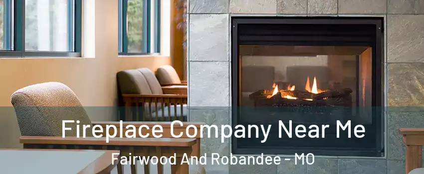 Fireplace Company Near Me Fairwood And Robandee - MO