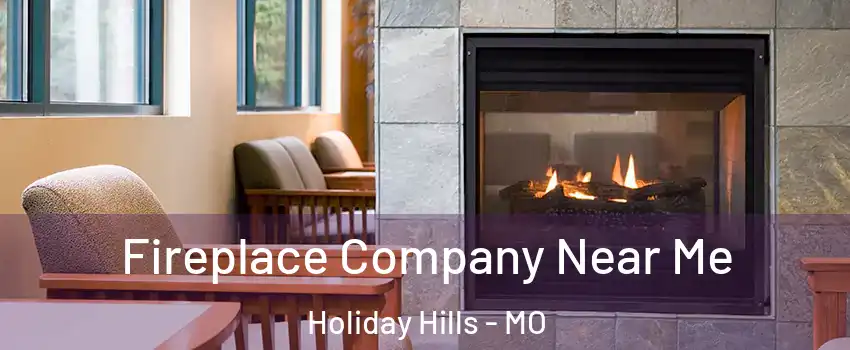 Fireplace Company Near Me Holiday Hills - MO