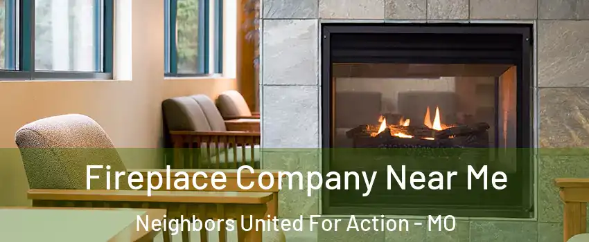 Fireplace Company Near Me Neighbors United For Action - MO