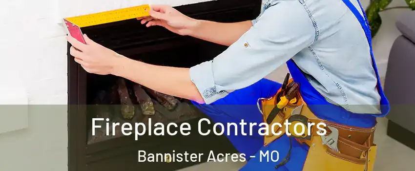 Fireplace Contractors Bannister Acres - MO