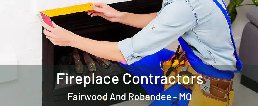 Fireplace Contractors Fairwood And Robandee - MO