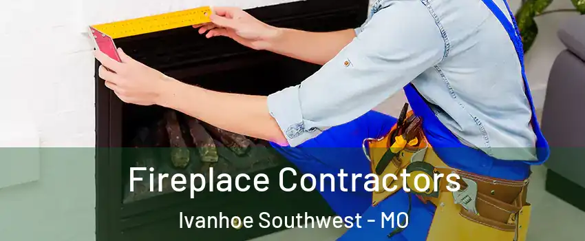 Fireplace Contractors Ivanhoe Southwest - MO