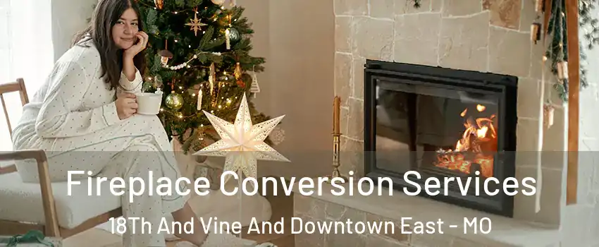 Fireplace Conversion Services 18Th And Vine And Downtown East - MO