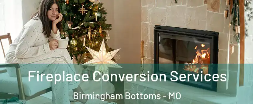 Fireplace Conversion Services Birmingham Bottoms - MO