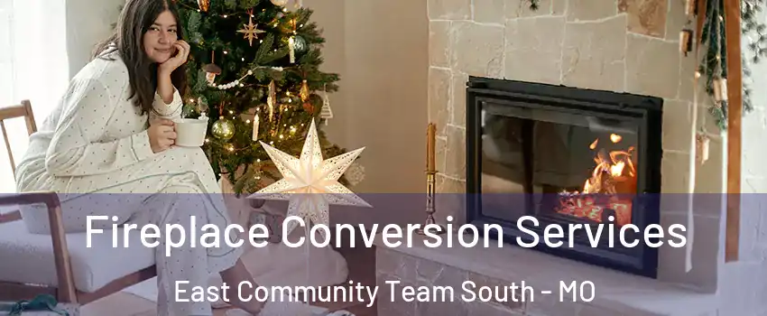 Fireplace Conversion Services East Community Team South - MO