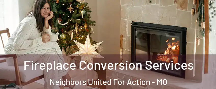 Fireplace Conversion Services Neighbors United For Action - MO