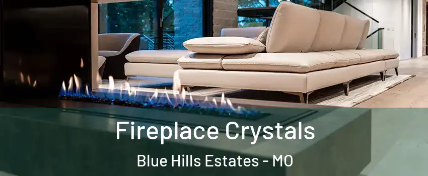 Fireplace Crystals Blue Hills Estates - MO