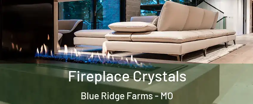 Fireplace Crystals Blue Ridge Farms - MO