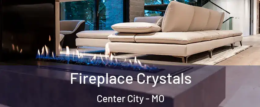 Fireplace Crystals Center City - MO