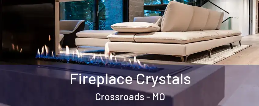 Fireplace Crystals Crossroads - MO