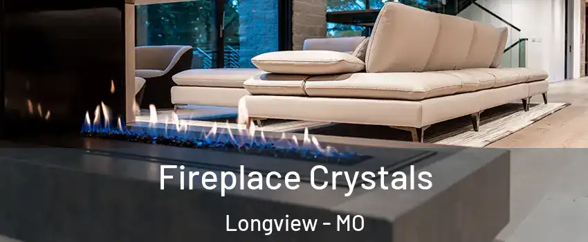 Fireplace Crystals Longview - MO