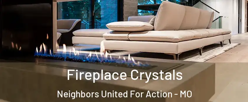 Fireplace Crystals Neighbors United For Action - MO