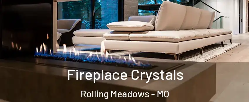 Fireplace Crystals Rolling Meadows - MO