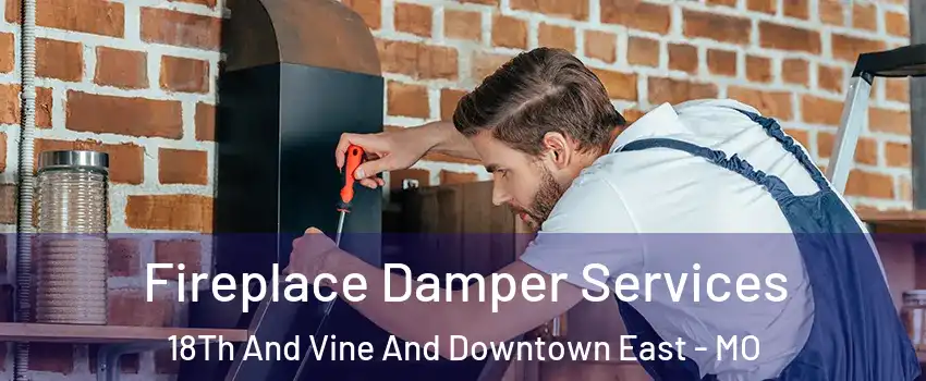 Fireplace Damper Services 18Th And Vine And Downtown East - MO