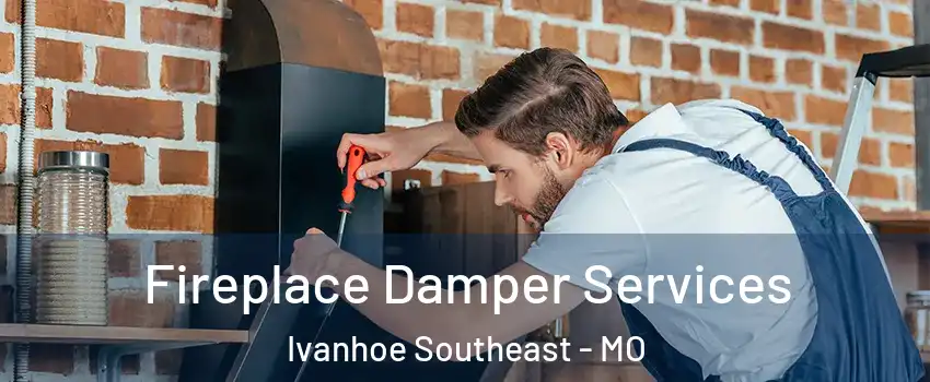 Fireplace Damper Services Ivanhoe Southeast - MO