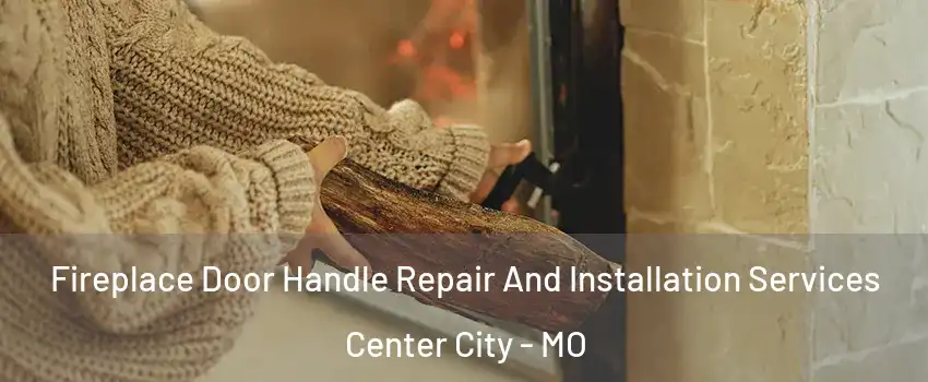 Fireplace Door Handle Repair And Installation Services Center City - MO