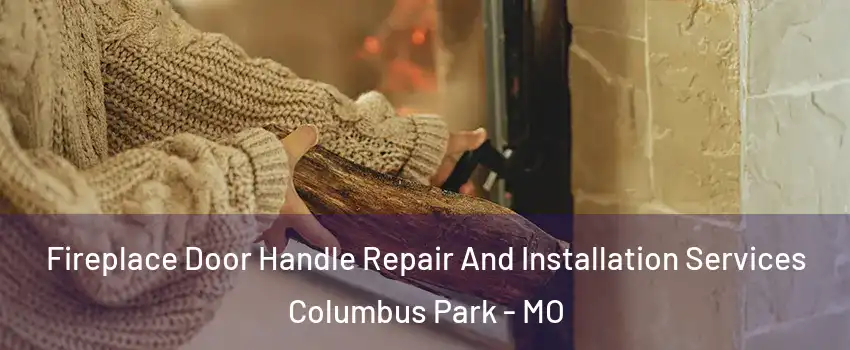 Fireplace Door Handle Repair And Installation Services Columbus Park - MO