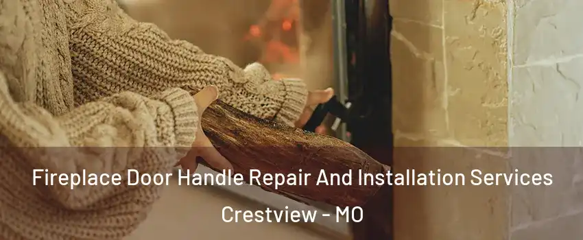 Fireplace Door Handle Repair And Installation Services Crestview - MO