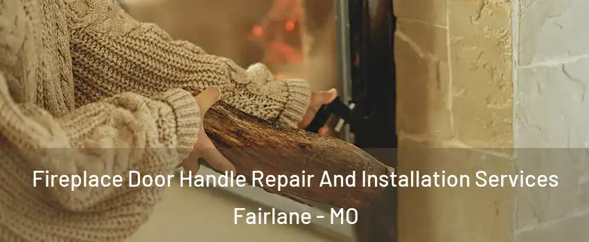 Fireplace Door Handle Repair And Installation Services Fairlane - MO