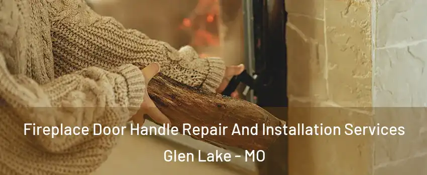 Fireplace Door Handle Repair And Installation Services Glen Lake - MO