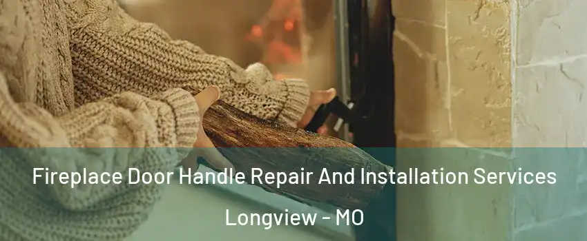 Fireplace Door Handle Repair And Installation Services Longview - MO