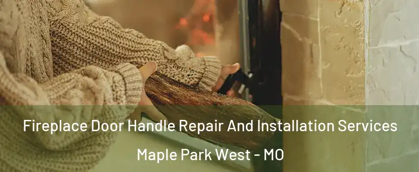 Fireplace Door Handle Repair And Installation Services Maple Park West - MO