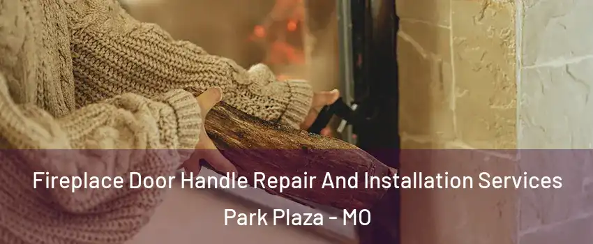 Fireplace Door Handle Repair And Installation Services Park Plaza - MO