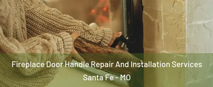 Fireplace Door Handle Repair And Installation Services Santa Fe - MO