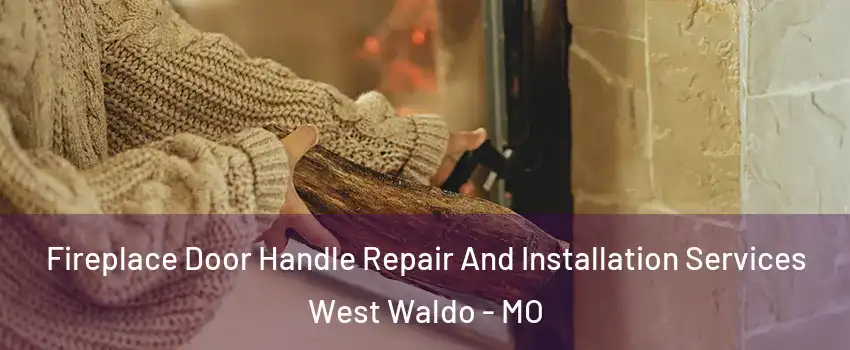 Fireplace Door Handle Repair And Installation Services West Waldo - MO