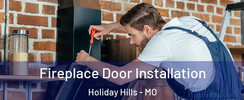 Fireplace Door Installation Holiday Hills - MO