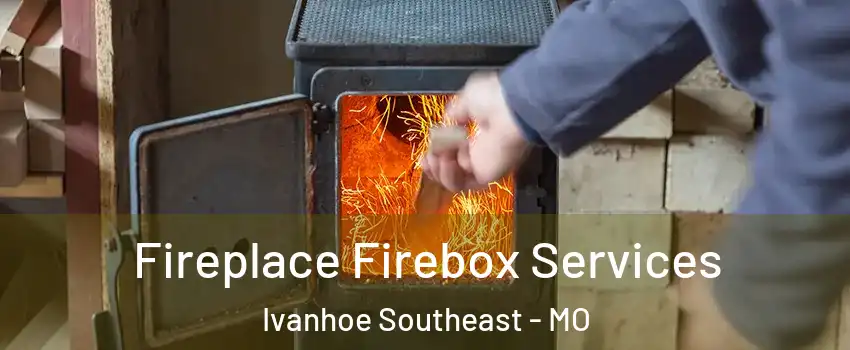 Fireplace Firebox Services Ivanhoe Southeast - MO