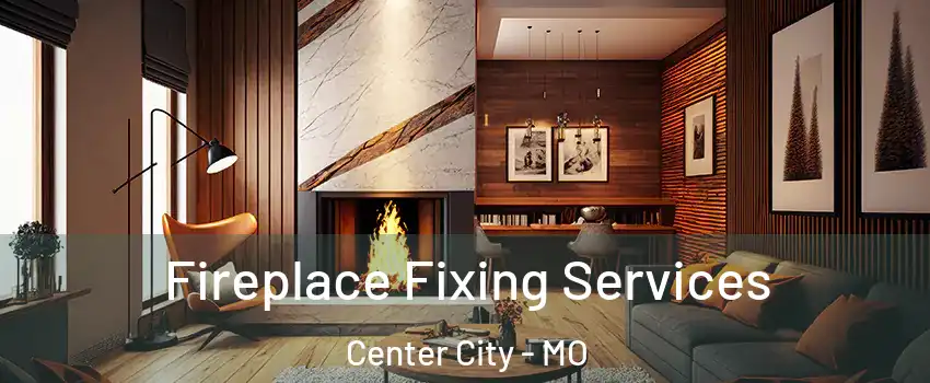 Fireplace Fixing Services Center City - MO