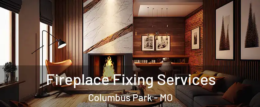 Fireplace Fixing Services Columbus Park - MO