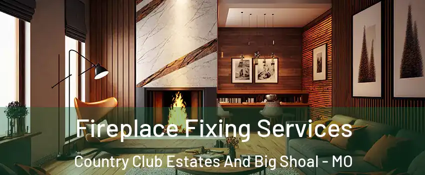 Fireplace Fixing Services Country Club Estates And Big Shoal - MO