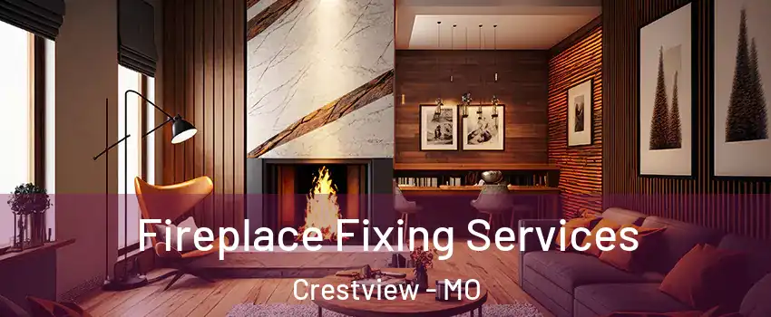 Fireplace Fixing Services Crestview - MO