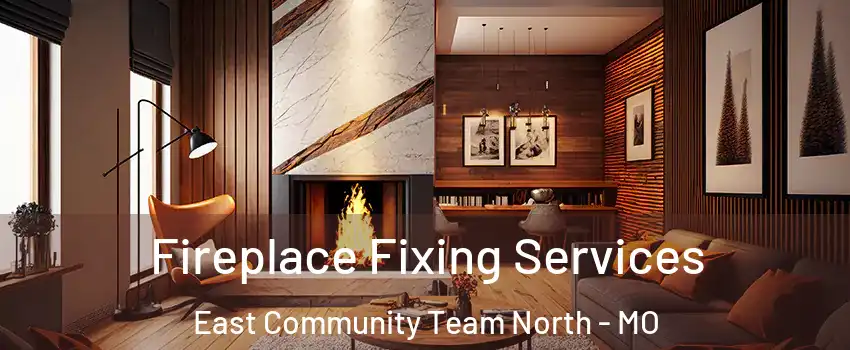 Fireplace Fixing Services East Community Team North - MO