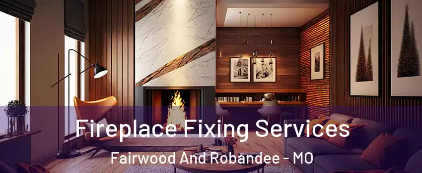 Fireplace Fixing Services Fairwood And Robandee - MO