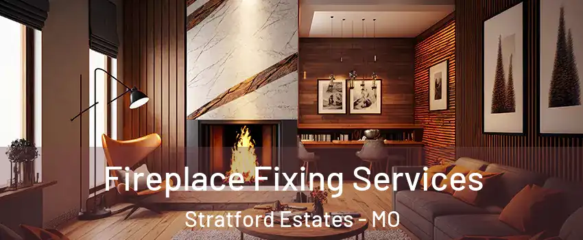 Fireplace Fixing Services Stratford Estates - MO