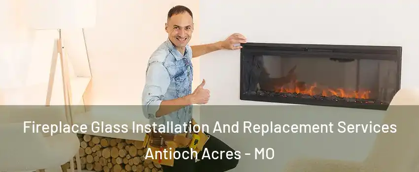 Fireplace Glass Installation And Replacement Services Antioch Acres - MO