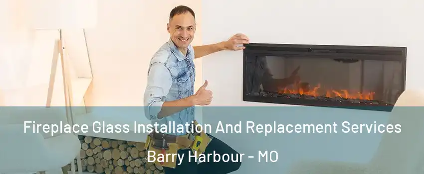 Fireplace Glass Installation And Replacement Services Barry Harbour - MO