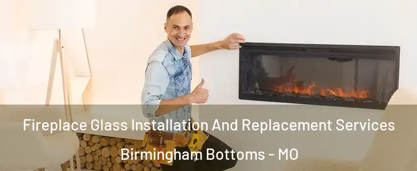 Fireplace Glass Installation And Replacement Services Birmingham Bottoms - MO