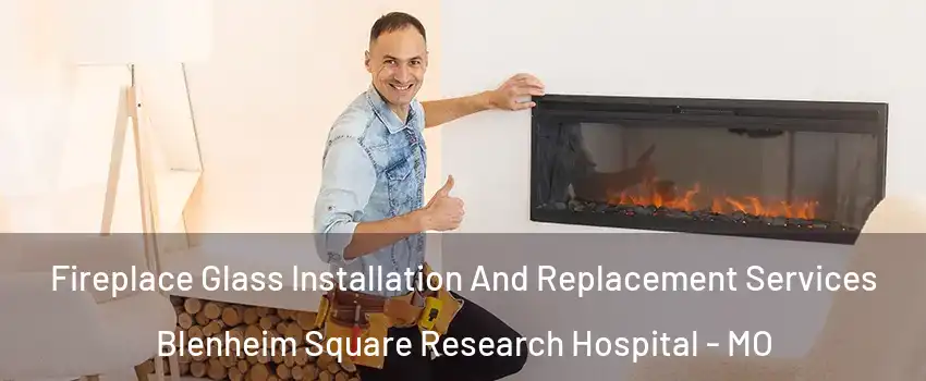 Fireplace Glass Installation And Replacement Services Blenheim Square Research Hospital - MO