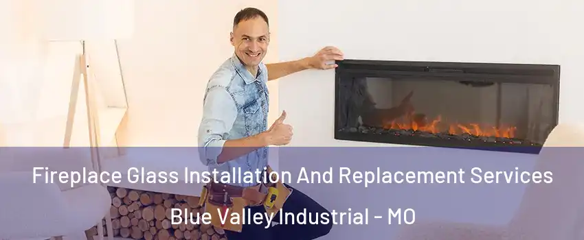 Fireplace Glass Installation And Replacement Services Blue Valley Industrial - MO