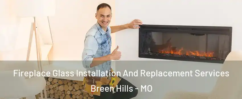 Fireplace Glass Installation And Replacement Services Breen Hills - MO