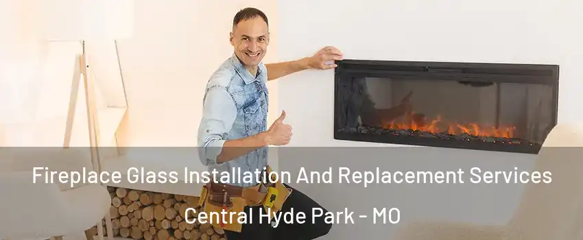 Fireplace Glass Installation And Replacement Services Central Hyde Park - MO